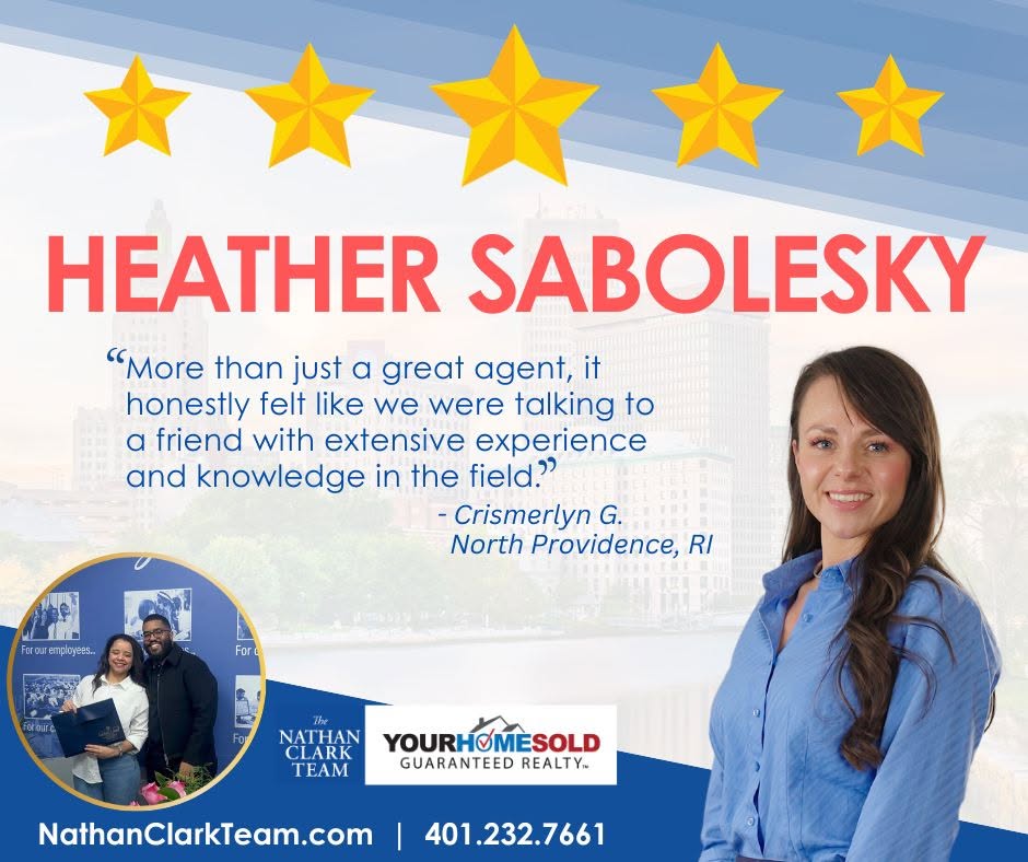 Heather Sabolesky client review — The Nathan Clark Team, Your Home Sold Guaranteed Realty Five-star client testimonial from Crismerlyn G. of North Providence, RI: More than just a great agent, it honestly felt like we were talking to a friend with extensive experience and knowledge in the field.